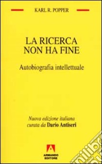 La ricerca non ha fine. Autobiografia intellettuale libro di Popper Karl R.; Antiseri D. (cur.)