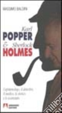 Karl Popper e Sherlock Holmes. L'epistemologo, il detective, il medico, lo storico e lo scienziato libro di Baldini Massimo