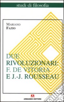 Due rivoluzionari: F. De Vitoria e J. J. Rousseau libro di Fazio Mariano