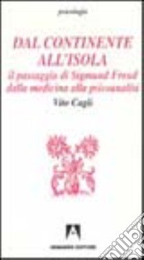 Dal continente all'isola. Il passaggio di Sigmund Freud dalla medicina alla psicoanalisi libro di Cagli Vito