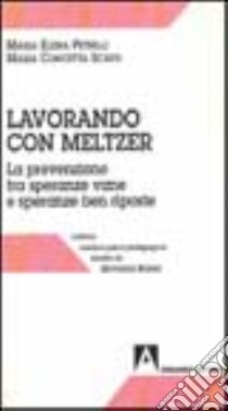 Lavorando con Meltzer. La prevenzione tra speranze vane e speranze ben riposte libro di Petrilli M. Elena; Scavo M. Concetta