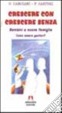 Crescere con crescere senza. Bambini e nuove famiglie. Come essere genitori? libro di Canciani Domenico; Sartori Paola