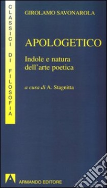 Apologetico. Indole e natura dell'arte poetica libro di Savonarola Girolamo; Stagnitta A. (cur.)