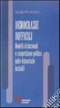 Democrazie difficili. Modelli istituzionali e competizione politica nelle democrazie instabili libro di Ieraci Giuseppe