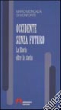 Occidente senza futuro. La storia oltre la storia libro di Moncada di Monforte Mario