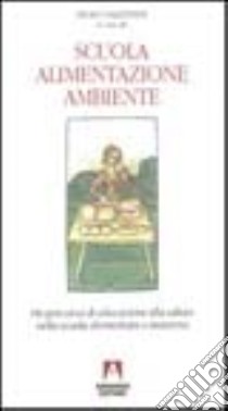 Scuola, alimentazione, ambiente. Un percorso di educazione alla salute nella scuola elementare e materna libro di Valentini P. (cur.)