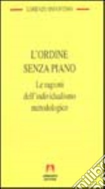 L'ordine senza piano. Le ragioni dell'individualismo metodologico libro di Infantino Lorenzo