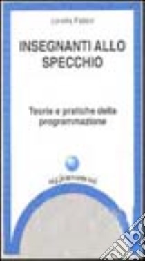 Insegnanti allo specchio. Teorie e pratiche della programmazione libro di Fabbri Loretta