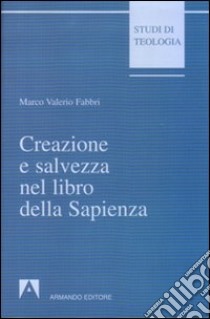 Creazione e salvezza nel libro della Sapienza. Esegesi di Sapienza 1, 13-15 libro di Fabbri Marco Valerio