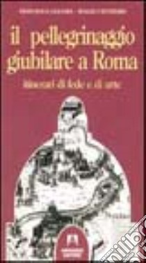 Il pellegrinaggio giubilare a Roma. Itinerari di fede e di arte libro di Gligora Francesco; Catanzaro Biagia