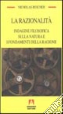 La razionalità. Indagine filosofica sulla natura e i fondamenti della ragione libro di Rescher Nicholas