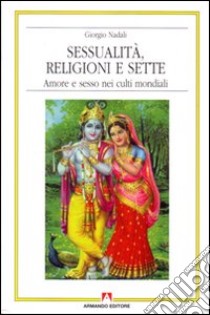 Sessualità, religioni e sette. Amore e sesso nei culti mondiali libro di Nadali Giorgio