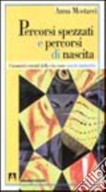 Percorsi spezzati e percorsi di nascita. I momenti cruciali della vita come nascite iniziatiche libro di Mostacci Anna