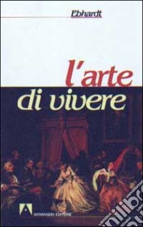 L'arte di vivere libro di Ebhardt Franz