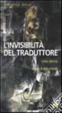 L'invisibilità del traduttore. Una storia della traduzione libro di Venuti Lawrence