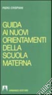 Guida ai nuovi orientamenti della scuola materna libro di Crispiani P. (cur.)