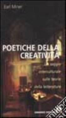 Poetiche della creatività. Un saggio interculturale sulle teorie della letteratura libro di Miner Earl