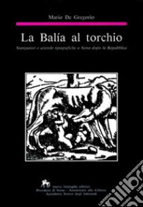 La balía al torchio. Stampatori e aziende tipografiche a Siena dopo la Repubblica libro di De Gregorio Mario