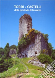 Torri e castelli della provincia di Grosseto libro di Guerrini G. (cur.)