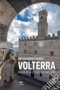 Volterra. Guida alla città e ai dintorni libro di Furiesi Alessandro