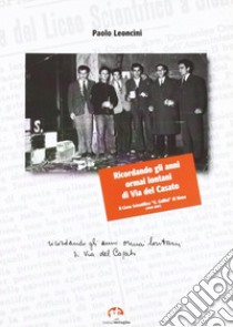 Ricordando gli anni ormai lontani di via del Casato. Il liceo scientifico «G. Galilei» di Siena (1940-1967) libro di Leoncini P. (cur.)