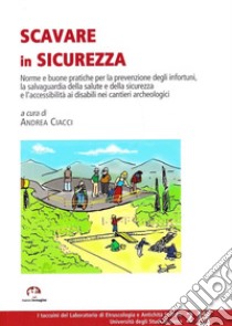 Scavare in sicurezza. Norme e buone pratiche per la prevenzione degli infortuni libro di Ciacci A. (cur.)