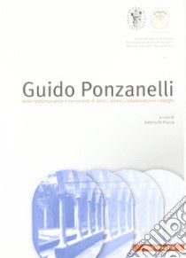 Guido Ponzanelli. Nelle testimonianze e nei ricordi di amici, allievi, collaboratori e colleghi libro di Di Piazza V. (cur.)