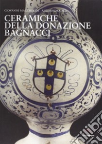 Ceramiche della donazione Bagnacci libro di Maccherini Giovanni; Pepi Alessandra