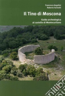 Il Tino di Moscona. Guida archeologica al castello di Montecurliano libro di Farinelli Roberto; Angelini Francesco