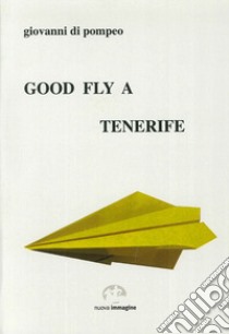 Good fly a Tenerife libro di Di Pompeo Giovanni