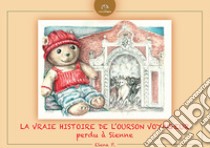 La vraie histoire de l'Ourson voyageur perdu à Sienne. Ediz. illustrata libro di Elena P.