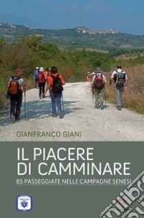 Il piacere di camminare. 85 passeggiate nelle campagne senesi libro di Giani Gianfranco