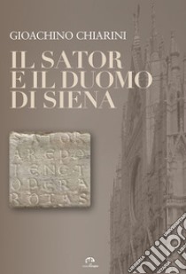 Il Sator e il Duomo di Siena libro di Chiarini Gioachino