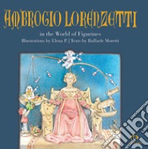 Ambrogio Lorenzetti in the world of figurines libro di Moretti Raffaele