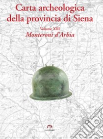 Carta archeologica della provincia di Siena. Vol. 13: Monteroni d'Arbia libro di Pericci Francesco