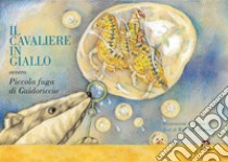 Il cavaliere in giallo. ovvero piccola fuga di Guidoriccio libro di Moretti Raffaele