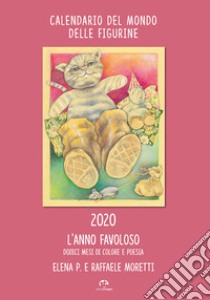 Calendario del mondo delle figurine 2020. L'anno favoloso. Dodici mesi di colore e poesia libro di Elena P.; Moretti Raffaele