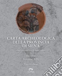 Carta archeologica della provincia di Siena. Vol. 14: Asciano libro di Brogi Francesco