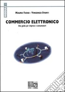 Commercio elettronico. Una guida per imprese e consumatori libro di Fario Mauro - Storti Vincenzo