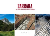 Carrara. The town, the Apuan Alps and the quarries. Ediz. illustrata libro