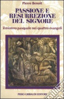 Passione e resurrezione del Signore. Il mistero pasquale nei quattro evangeli libro di Benoît Pierre