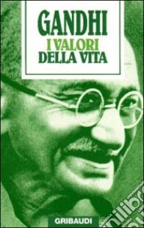 I valori della vita. Massime spirituali libro di Gandhi Mohandas Karamchand; Bellinzaghi R. (cur.)