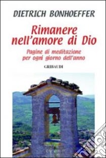 Rimanere nell'amore di Dio. Pagine di meditazione per ogni giorno dell'anno libro di Bonhoeffer Dietrich