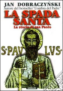 La spada santa. La storia di san Paolo libro di Dobraczynski Jan