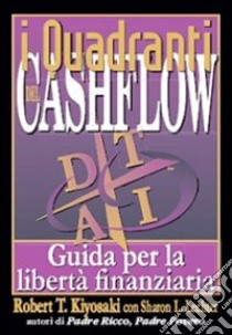 I quadranti del cashflow. Guida per la libertà finanziaria libro di Kiyosaki Robert T.; Lechter Sharon L.