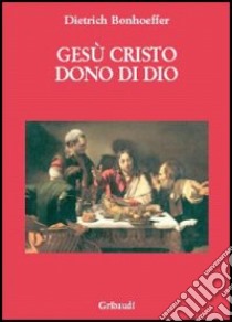 Gesù Cristo dono di Dio libro di Bonhoeffer Dietrich