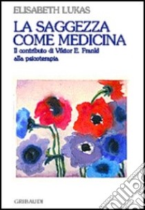 La saggezza come medicina. Il contributo di Viktor E. Frankl alla psicoterapia libro di Lukas Elisabeth