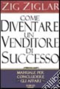 Come diventare un venditore di successo libro di Ziglar Zig