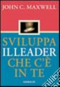 Sviluppa il leader che c'è in te libro di Maxwell John C.