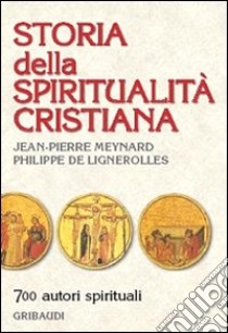 Storia della spiritualità cristiana. 700 autori spirituali libro di Lignerolles Philippe de; Meynard Jean-Pierre